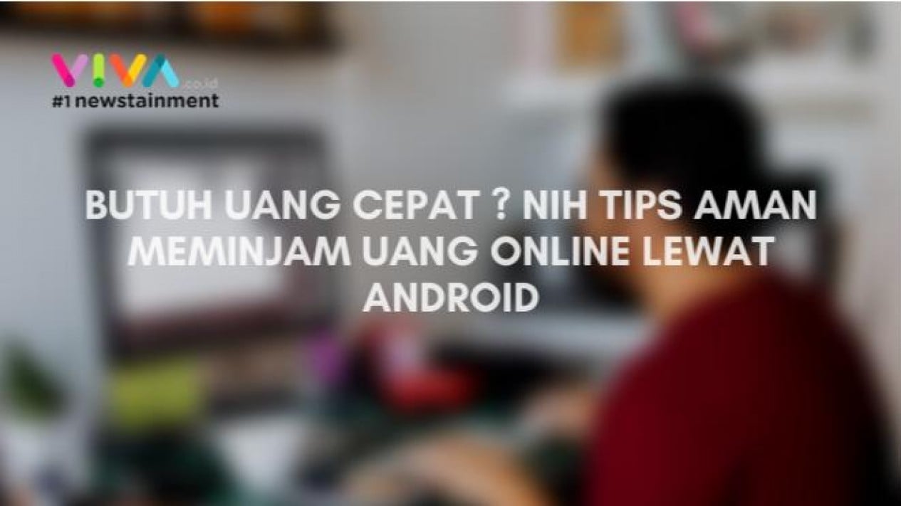 Foto Butuh Uang Cepat Nih Tips Aman Pinjam Uang Online Lewat Android