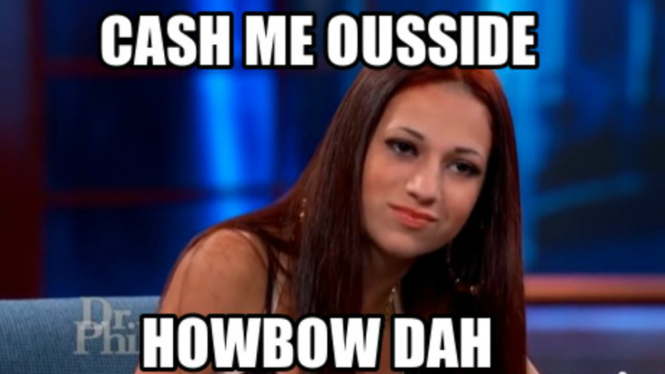 Meme 'Cash me ousside, how bow dah'