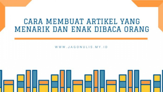 Cara Membuat Artikel Menarik Dan Enak Dibaca Orang 1584